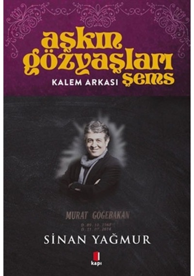 Aşkın Gözyaşları Şems - Kalem Arkası - Murat Göğebakan - Sinan Yağmur - Kapı Yayınları