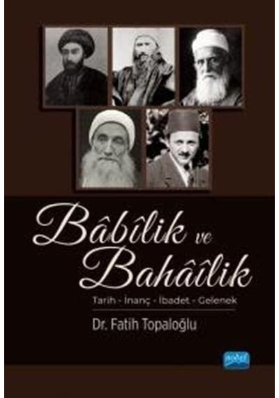 Babilik ve Bahailik: Tarih - İnanç - İbadet - Gelenek - Fatih Topaloğlu - Nobel Akademik Yayıncılık