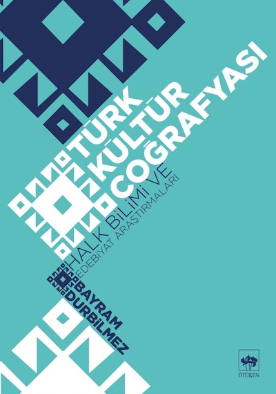Türk Kültür Coğrafyası Halk Bilimi ve Edebiyat - Bayram Durabilmez - Ötüken Neşriyat
