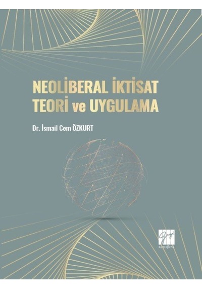 Gazi Kitabevi - Neoliberal İktisat Teori ve Uygulama - Dr. İsmail Cem ÖZKURT