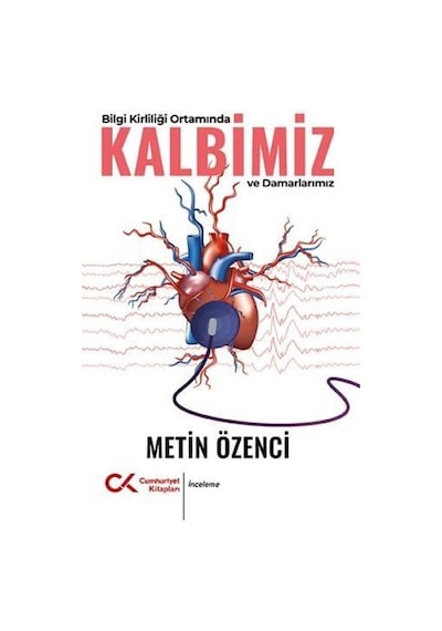Bilgi Kirliliği Ortamında Kalbimiz ve Damarlarımız - Metin Özenci - Cumhuriyet Kitapları
