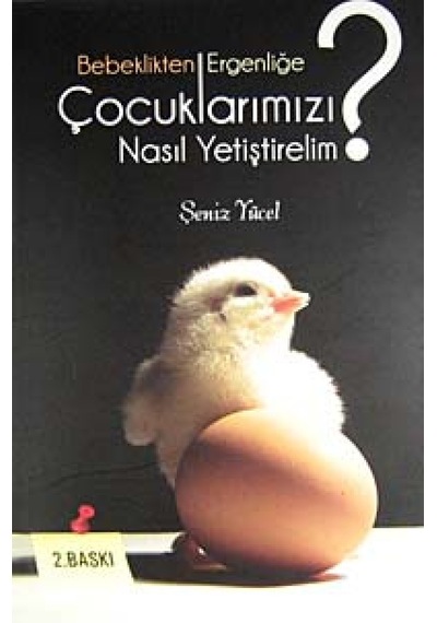 Bebeklikten Ergenliğe Çocuklarımızı Nasıl Yetiştirelim? Şeniz Y