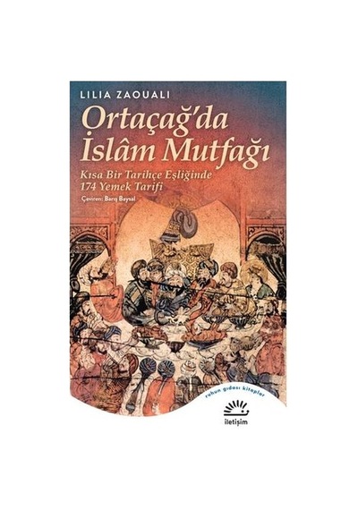 Ortaçağ'da İslam Mutfağı - Kısa Bir Tarihçe Eşliğinde 174 Yemek Tarifi - Lilia Zaouali - İletişim Yayınları