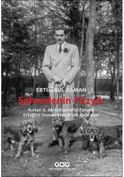 Şehzadenin Yüzyılı Sultan 2. Abdülhamid İn Torunu Ertuğrul Osman Efendi Nin Hatıraları