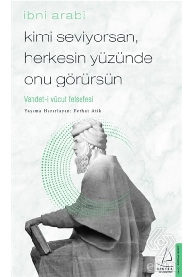 Kimi Seviyorsan Herkesin Yüzünde Onu Görürsün: Vahdet-i Vücut Felsefesi - Ferhat Atik - Destek Yayınları