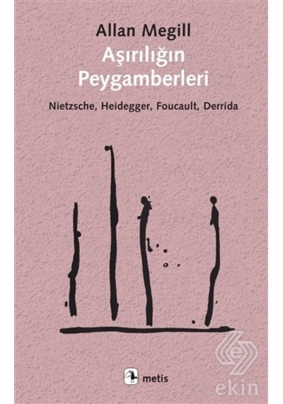 Aşırılığın Peygamberleri: Nietzsche - Heidegger - Foucault - Derrida - Allan Megill - Metis Yayınları