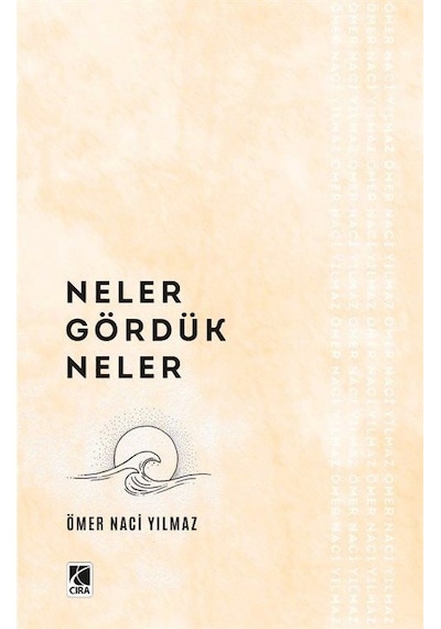 Neler Gördük Neler - Ömer Naci Yılmaz - Çıra Yayınları