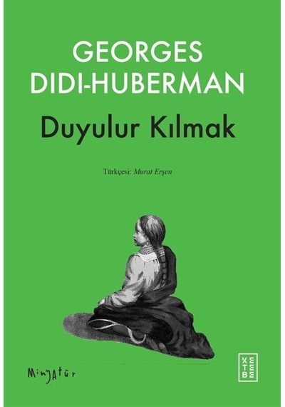 Duyulur Kılmak / Georges Didi Huberman