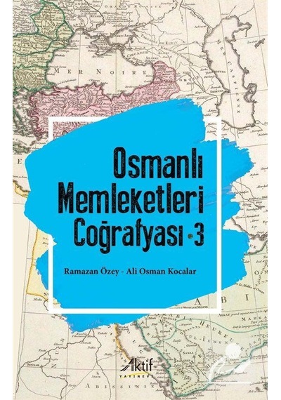 Osmanlı Memleketleri Coğrafyası 3 / Prof. Dr. Ramazan Özey