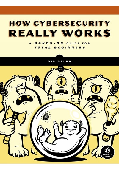 How Cybersecurity Really Works: A Hands-on Guide