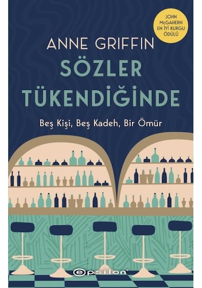 Sözler Tükendiğinde - Beş Kişi Beş Kadeh Bir Ömür - Anne Griffin - Epsilon Yayınevi