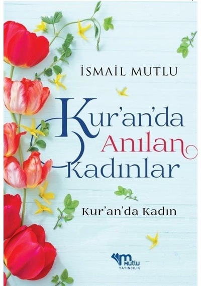 Kur'an'da Anılan Kadınlar Kur'an'da Kadın / İsmail Mutlu