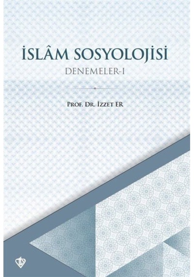 İslam Sosyolojisi - Denemeler 1 - İzzet Er - Türkiye Diyanet Vakfı Yayınları