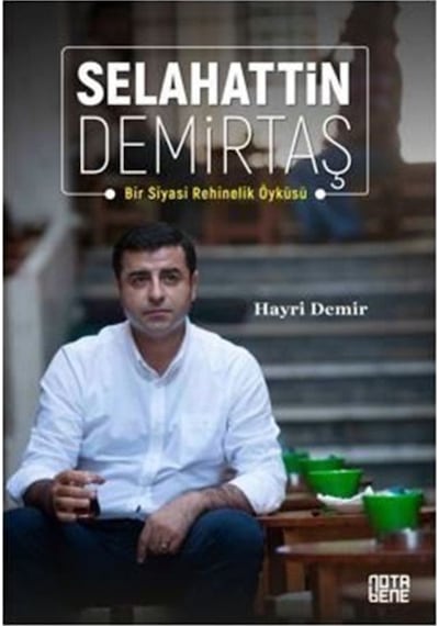 Selahattin Demirtaş / Bir Siyasi Rehinelik Öyküsü / Dr. Hayri ... 9786052603499