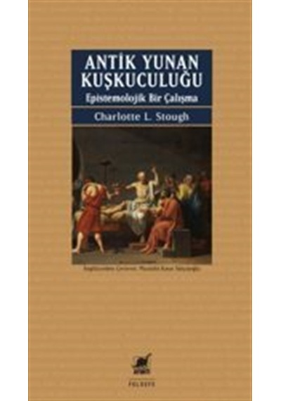 Antik Yunan Kuşkuculuğu Epistemolojik Bir Çalışma / Charlotte ...