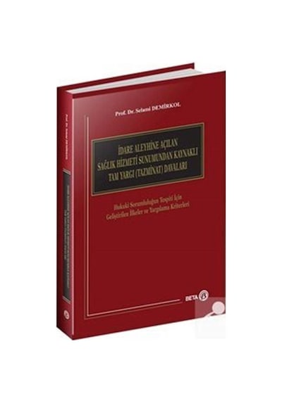 İdare Aleyhine Açılan Sağlık Hizmeti Sunumundan Kaynaklı Tam Yargı (Tazminat) Davaları - Selami Demirkol - Beta Yayınları