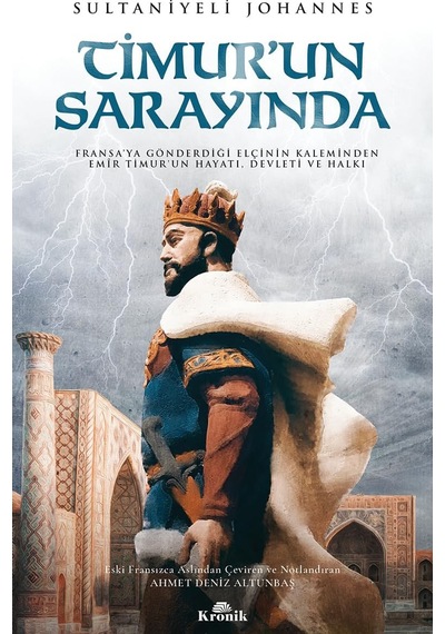Timur Un Sarayında: Fransa'ya Gönderdiği Elçinin Kaleminden Emir Timur'un Hayatı, Devleti Ve Halkı