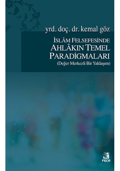 İslam Felsefesinde Ahlakın Temel Paradigmaları - Kemal Göz - Fecr Yayınları