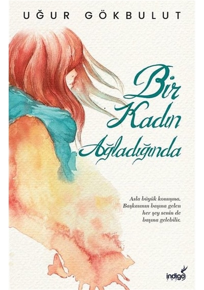 Bir Kadın Ağladığında - Uğur Gökbulut - İndigo Kitap