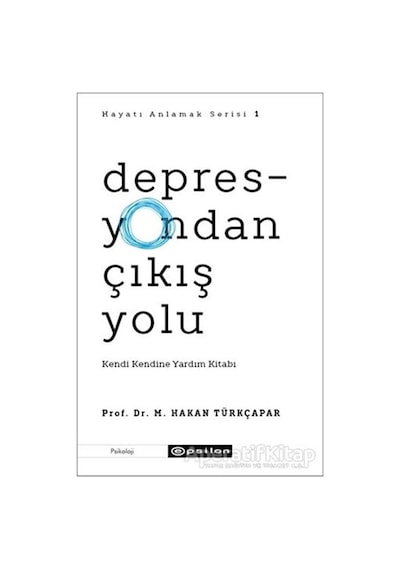 Depresyondan Çıkış Yolu: Kendi Kendine Yardım Kitabı - Hayatı Anlamak Serisi 1 - M.Hakan Türkçapar - Epsilon Yayınevi
