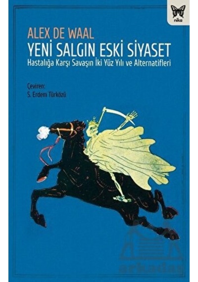 Yeni Salgın Eski Siyaset - Hastalığa Karşı Savaşın İki Yüz Yılı ve Alternatifleri - Alex De Waal - Nika Yayınevi