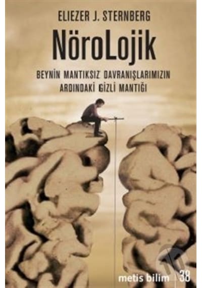 Nörolojik: Beynin Mantıksız Davranışlarımızın Ardındaki Gizli Mantığı - Eliezer J. Sternberg - Metis Yayınları