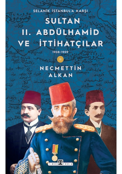 Sultan Iı. Abdülhamid Ve İttihatçılar 1908-1909 / Selanik İstanbul'a Karşı