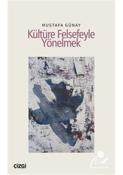 Kültüre Felsefeyle Yönelmek / Mustafa Günay
