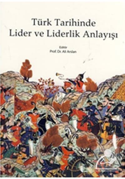 Türk Tarihinde Lider ve Liderlik Anlayışı - Ali Arslan - Kitabevi Yayınları