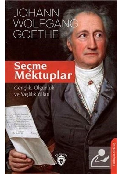 Seçme Mektuplar: Gençlik Olgunluk ve Yaşlılık Yılları - Johann Wolfgang Von Goethe - Dorlion Yayınevi
