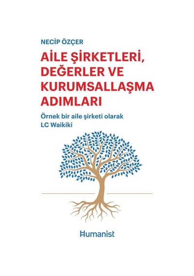 Aile Şirketleri Değerler ve Kurumsallaşma Adımları: Örnek Bir Aile Şirketi Olarak Lc Waikiki - Necip Özçer - Humanist Kitap Yayıncılık