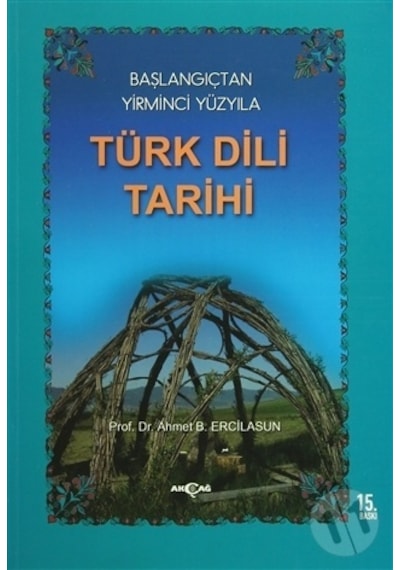 Başlangıçtan Yirminci Yüzyıla Türk Dili Tarihi  - Ahmet Bican Ercilasun  - Akçağ Yayınları