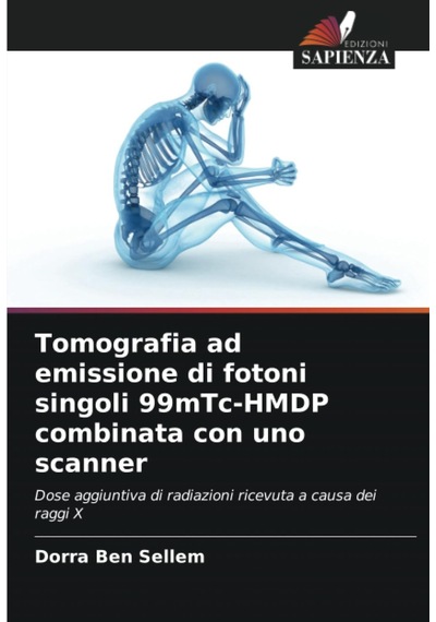 Tomografia Ad Emissione Di Fotoni Singoli 99mtc-hmdp Combinata Con Uno Scanner: Dose Aggiuntiva Di Radiazioni Ricevuta A Causa Dei Raggi X Italian Edition