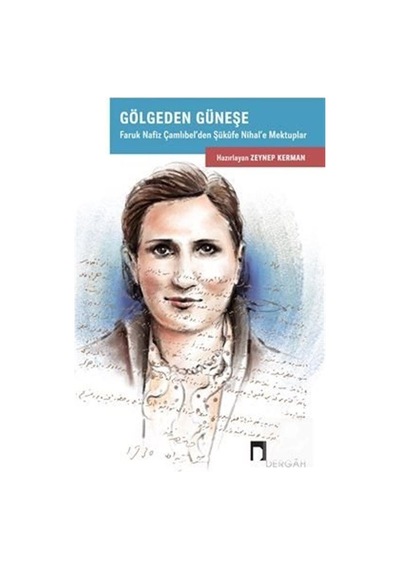 Gölgeden Güneşe / Faruk Nafiz Çamlıbel'den Şükufe Nihal'e Mekt...