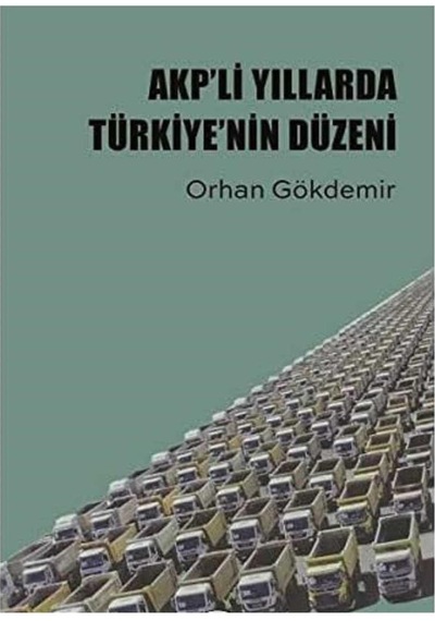 Akp'li Yıllarda Türkiye'nin Düzeni - Orhan Gökdemir İlk Baskı 2018