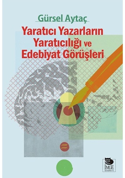 Yaratıcı Yazarların Yaratıcılığı ve Edebiyat Görüşleri - Gürsel Aytaç - İmge Kitabevi