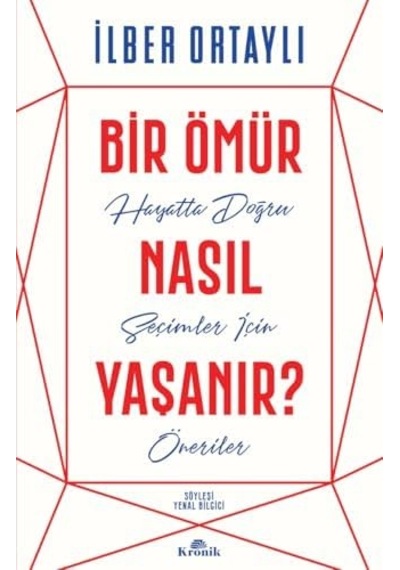 Bir Ömür Nasıl Yaşanır : Hayatta Doğru Seçimler İçin Öneriler