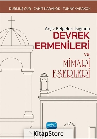 Arşiv Belgeleri Işığında Devrek Ermenileri ve Mimari Eserleri - Cahit Karakök - Nobel Akademik Yayıncılık