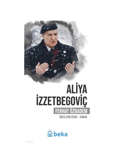 Aliya İzzetbegoviçöncülerin İzinde Beka Yayınları Ferhat Ozbadem Kimdir Hayatı, Eserleri Ve Kitapları Beka Kitap