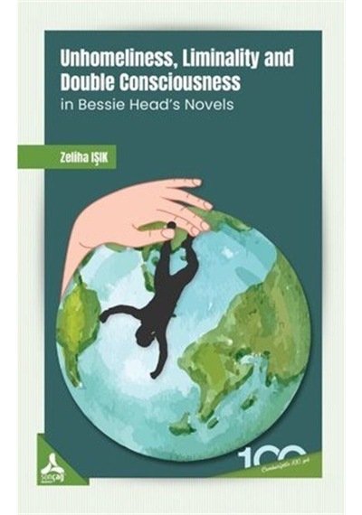 Unhomeliness, Liminality and Double Consciousness İn Bessie Head's Novels - Zeliha Işık - Sonçağ Yayınları