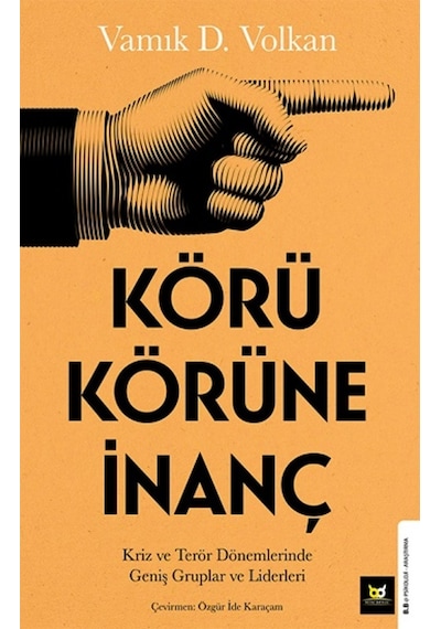 Körü Körüne İnanç - Kriz ve Terör Dönemlerinde Geniş Gruplar ve Liderleri - Vamık D. Volkan - Beyaz Baykuş