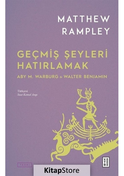 Geçmiş Şeyleri Hatırlamak: Aby M.Warburg & Walter Benjamin - Matthew Rampley - Ketebe