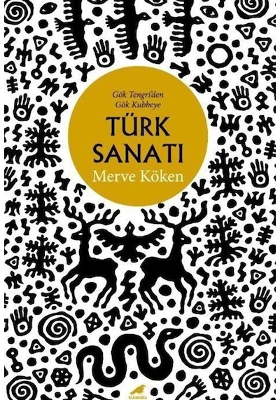 Gök Tengri'den Gök Kubbeye Türk Sanatı - Merve Köken - Karakarga