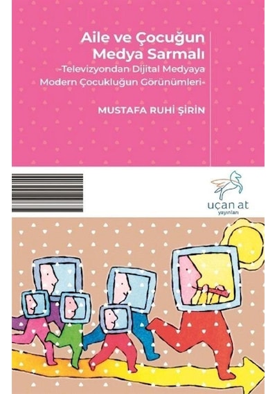 Aile ve Çocuğun Medya Sarmalı - Mustafa Ruhi Şirin - Uçan At