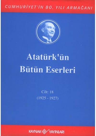 Atatürk'ün Bütün Eserleri-Cilt :18 /  (1925 - 1927 ) - Mustafa Kemal Atatürk - Kaynak Yayınları