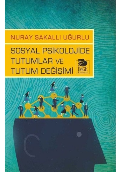 Sosyal Psikolojide Tutumlar ve Tutum Değişimi - Nuray Sakallı Uğurlu - İmge Kitabevi