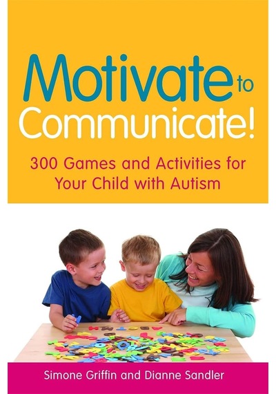 Motivate To Communicate : 300 Games And Activities For Your Child With Autism