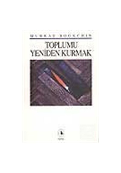 Toplumu Yeniden Kurmak / Murray Bookchin