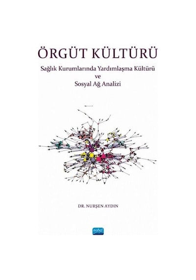 Örgüt Kültürü-Sağlık Kurumlarında Yardımlaşma ve Sosyal Ağ Analizi - Nurşen Aydın - Nobel Akademik Yayıncılık