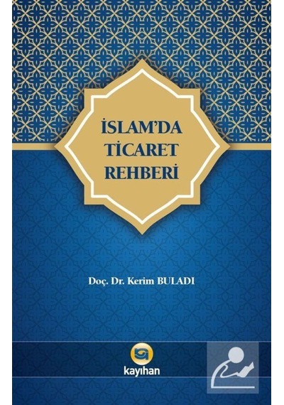 İslam'da Ticaret Rehberi - Kerim Buladı - Kayıhan Yayınları